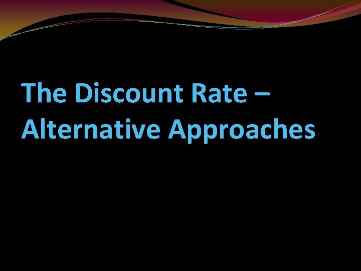 The Discount Rate – Alternative Approaches 