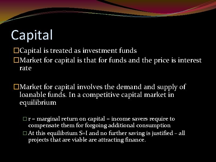 Capital �Capital is treated as investment funds �Market for capital is that for funds