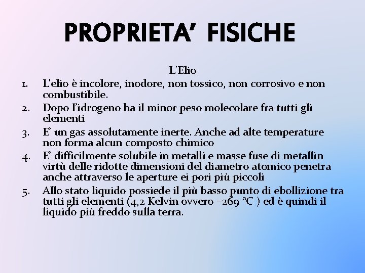 PROPRIETA’ FISICHE 1. 2. 3. 4. 5. L’Elio L'elio è incolore, inodore, non tossico, PROPRIETA’ FISICHE 1. 2. 3. 4. 5. L’Elio L'elio è incolore, inodore, non tossico,