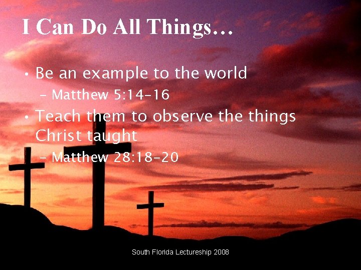 I Can Do All Things… • Be an example to the world – Matthew