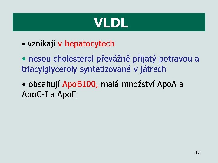 VLDL • vznikají v hepatocytech • nesou cholesterol převážně přijatý potravou a triacylglyceroly syntetizované
