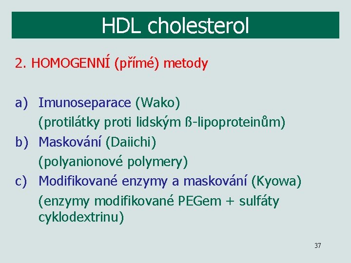 HDL cholesterol 2. HOMOGENNÍ (přímé) metody a) Imunoseparace (Wako) (protilátky proti lidským ß-lipoproteinům) b)