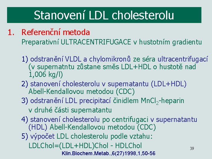 Stanovení LDL cholesterolu 1. Referenční metoda Preparativní ULTRACENTRIFUGACE v hustotním gradientu 1) odstranění VLDL
