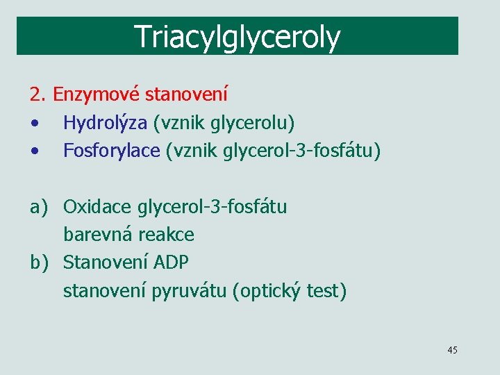Triacylglyceroly 2. Enzymové stanovení • Hydrolýza (vznik glycerolu) • Fosforylace (vznik glycerol-3 -fosfátu) a)