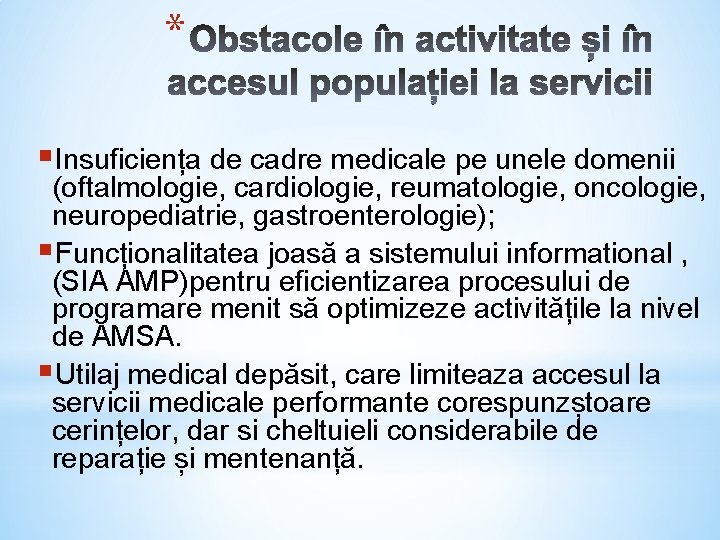 * §Insuficiența de cadre medicale pe unele domenii (oftalmologie, cardiologie, reumatologie, oncologie, neuropediatrie, gastroenterologie);