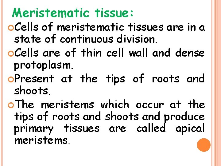 Meristematic tissue: Cells of meristematic tissues are in a state of continuous division. Cells