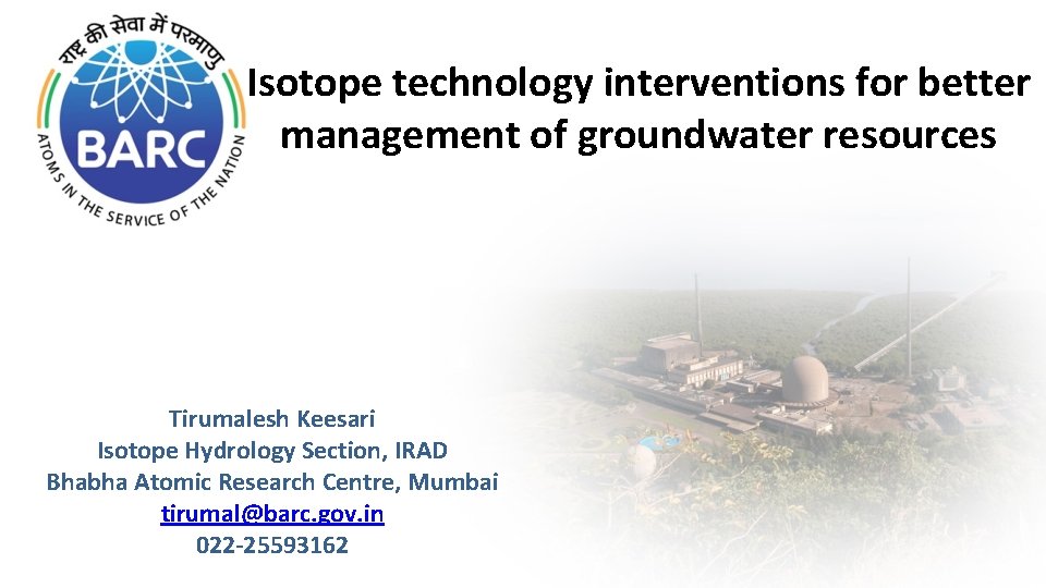 Isotope technology interventions for better management of groundwater resources Tirumalesh Keesari Isotope Hydrology Section,