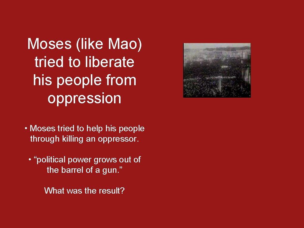 Moses (like Mao) tried to liberate his people from oppression • Moses tried to