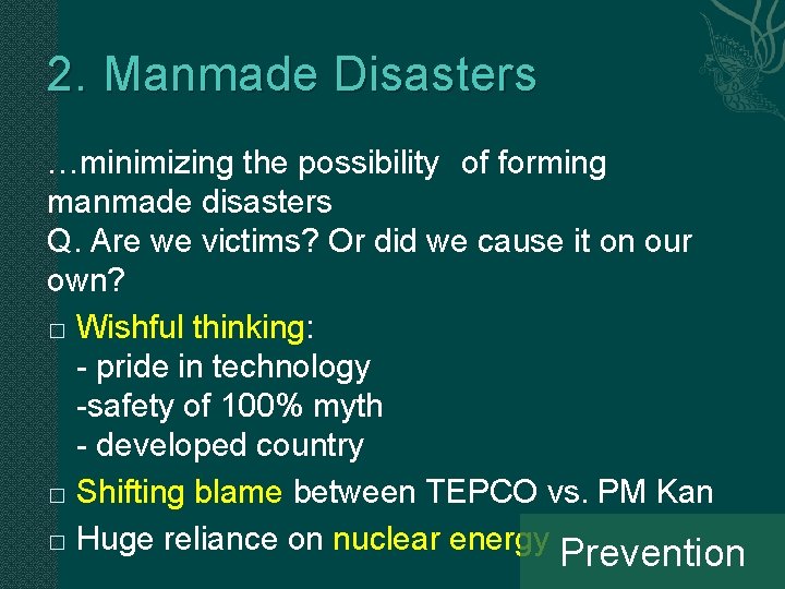 2. Manmade Disasters …minimizing the possibility　of forming manmade disasters Q. Are we victims? Or