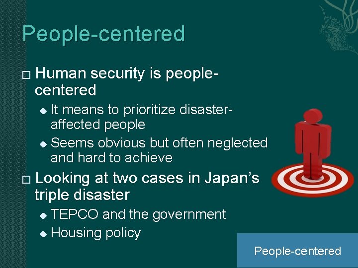 People-centered � Human security is peoplecentered It means to prioritize disasteraffected people u Seems