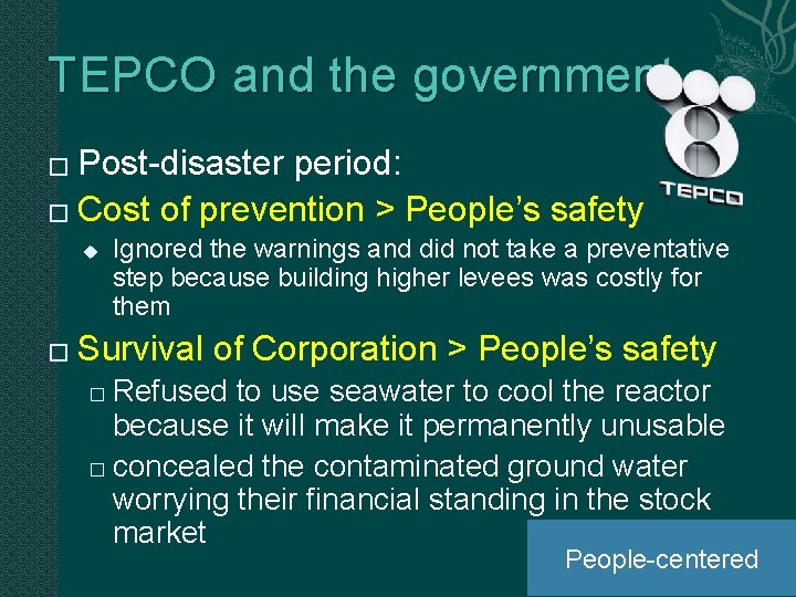 TEPCO and the government Post-disaster period: � Cost of prevention > People’s safety �