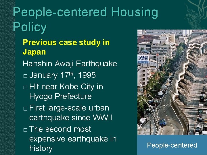 People-centered Housing Policy Previous case study in Japan Hanshin Awaji Earthquake � January 17
