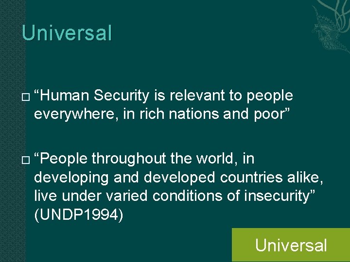 Universal � � “Human Security is relevant to people everywhere, in rich nations and