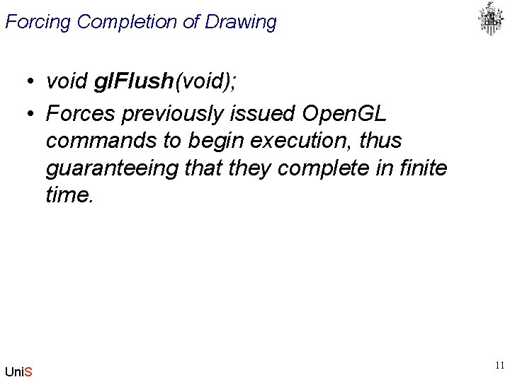 Forcing Completion of Drawing • void gl. Flush(void); • Forces previously issued Open. GL