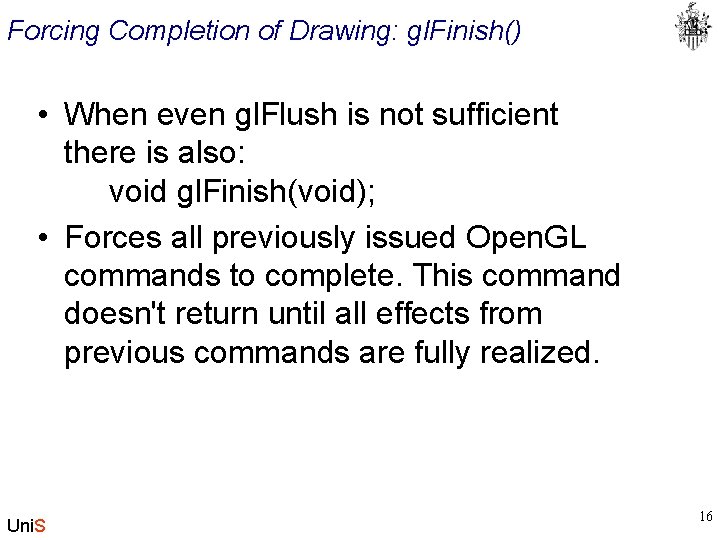 Forcing Completion of Drawing: gl. Finish() • When even gl. Flush is not sufficient