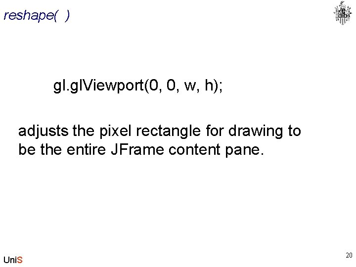 reshape( ) gl. Viewport(0, 0, w, h); adjusts the pixel rectangle for drawing to