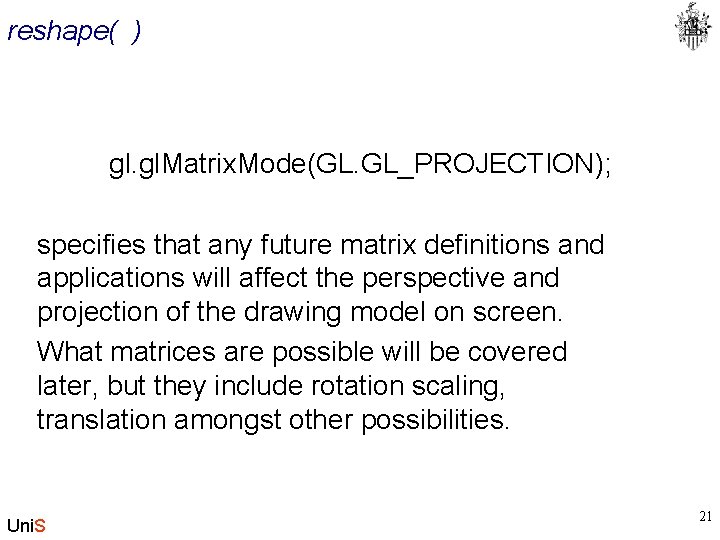 reshape( ) gl. Matrix. Mode(GL. GL_PROJECTION); specifies that any future matrix definitions and applications