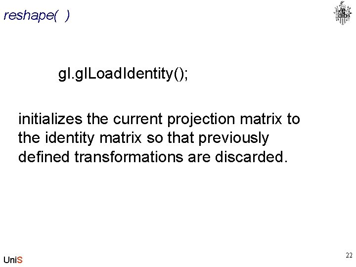 reshape( ) gl. Load. Identity(); initializes the current projection matrix to the identity matrix