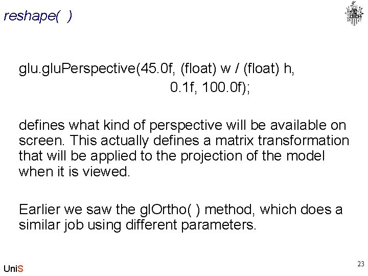 reshape( ) glu. Perspective(45. 0 f, (float) w / (float) h, 0. 1 f,