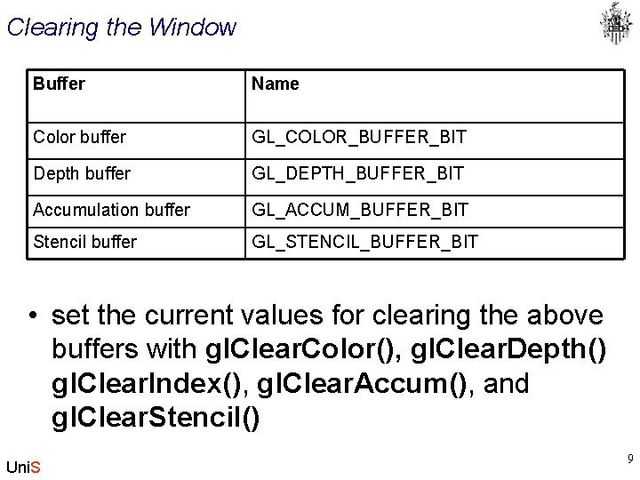 Clearing the Window Buffer Name Color buffer GL_COLOR_BUFFER_BIT Depth buffer GL_DEPTH_BUFFER_BIT Accumulation buffer GL_ACCUM_BUFFER_BIT