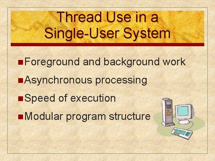 Thread Use in a Single-User System n Foreground and background work n Asynchronous n