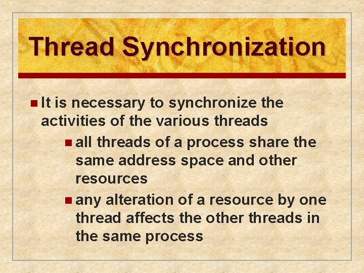 Thread Synchronization n It is necessary to synchronize the activities of the various threads