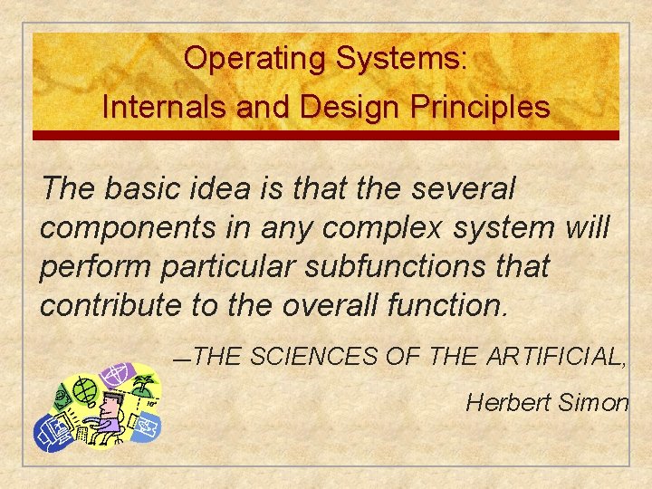 Operating Systems: Internals and Design Principles The basic idea is that the several components