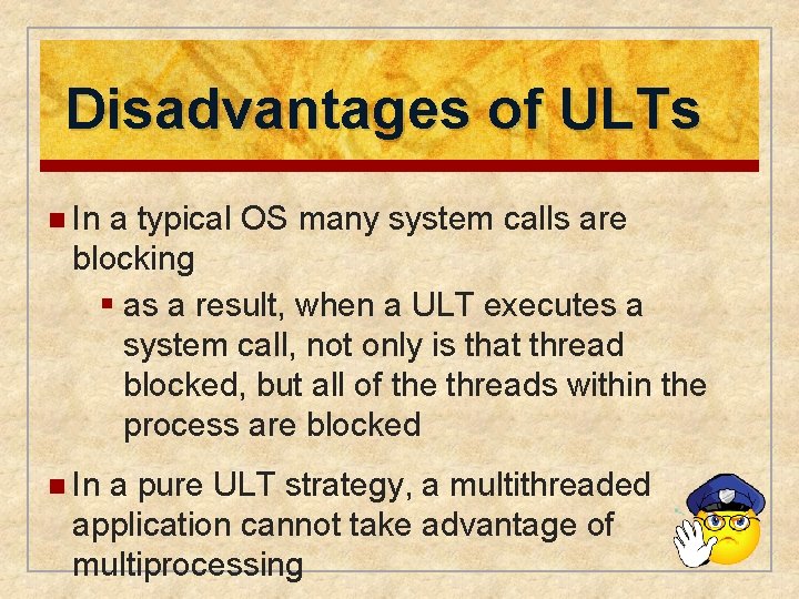 Disadvantages of ULTs n In a typical OS many system calls are blocking §