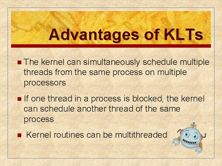 Advantages of KLTs n The kernel can simultaneously schedule multiple threads from the same