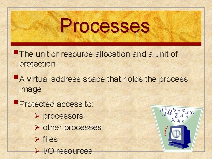 Processes § The unit or resource allocation and a unit of protection § A