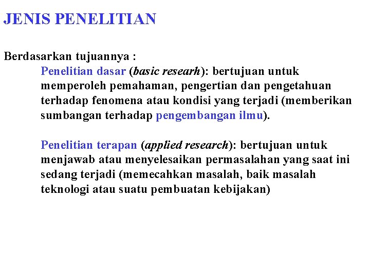 JENIS PENELITIAN Berdasarkan tujuannya : Penelitian dasar (basic researh): bertujuan untuk memperoleh pemahaman, pengertian