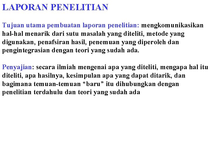 LAPORAN PENELITIAN Tujuan utama pembuatan laporan penelitian: mengkomunikasikan hal-hal menarik dari sutu masalah yang