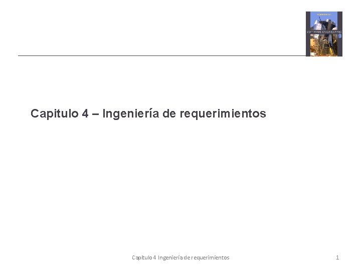 Capitulo 4 – Ingeniería de requerimientos Capitulo 4 Ingeniería de requerimientos 1 