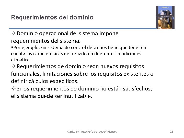 Requerimientos del dominio Dominio operacional del sistema impone requerimientos del sistema. Por ejemplo, un