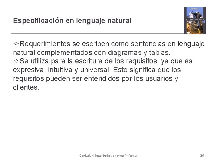 Especificación en lenguaje natural Requerimientos se escriben como sentencias en lenguaje natural complementados con