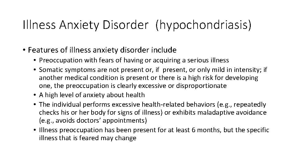 Illness Anxiety Disorder (hypochondriasis) • Features of illness anxiety disorder include • Preoccupation with