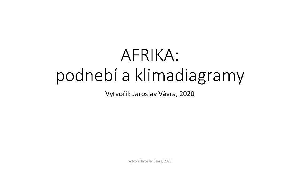 AFRIKA: podnebí a klimadiagramy Vytvořil: Jaroslav Vávra, 2020 vytvořil Jaroslav Vávra, 2020 