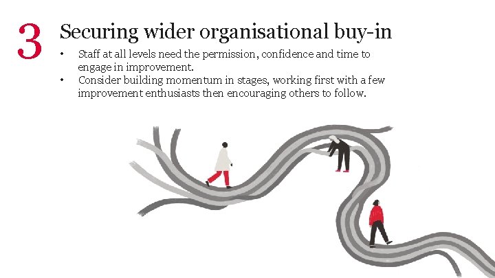3 Securing wider organisational buy-in • • Staff at all levels need the permission,