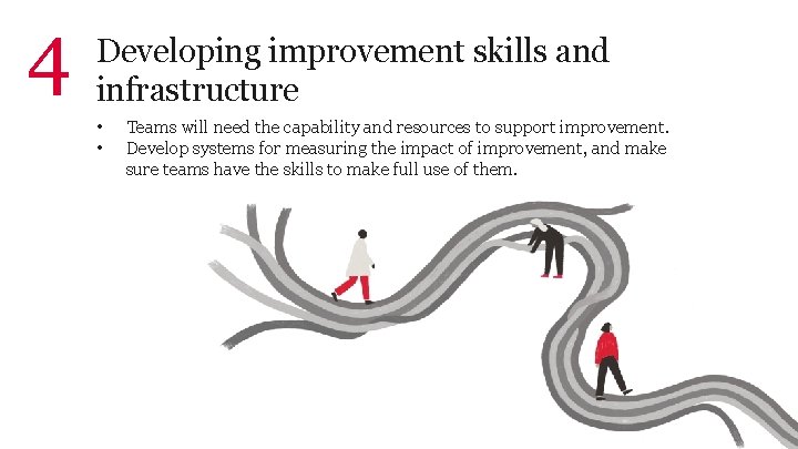 4 Developing improvement skills and infrastructure • • Teams will need the capability and