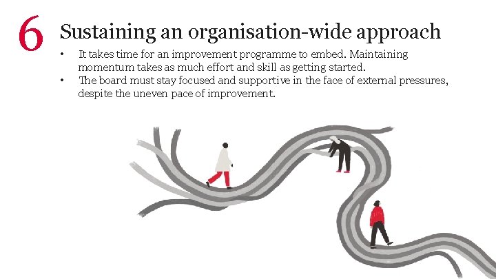 6 Sustaining an organisation-wide approach • • It takes time for an improvement programme