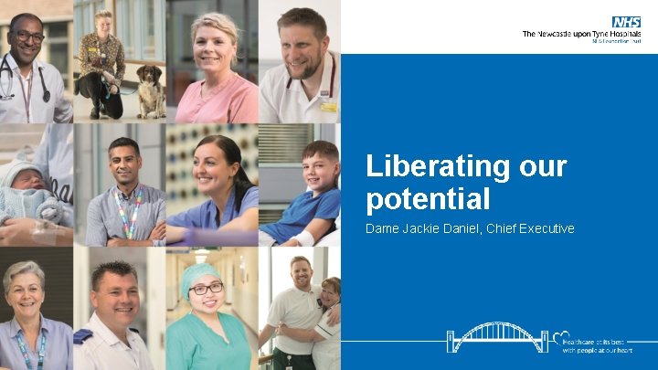 Liberating our potential Dame Jackie Daniel, Chief Executive 