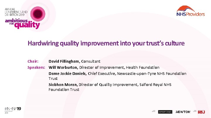 Hardwiring quality improvement into your trust’s culture Chair: David Fillingham, Consultant Speakers: Will Warburton,