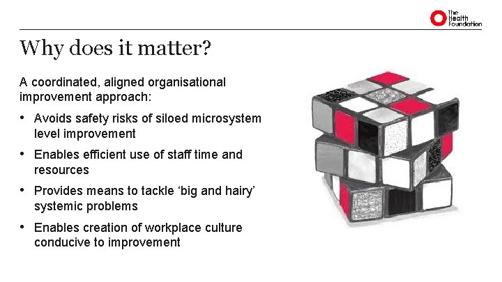 Why does it matter? A coordinated, aligned organisational improvement approach: • Avoids safety risks