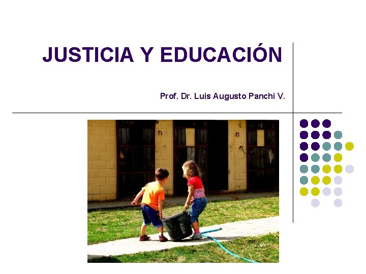 JUSTICIA Y EDUCACIÓN Prof. Dr. Luis Augusto Panchi V. JUSTICIA Y EDUCACIÓN Prof. Dr. Luis Augusto Panchi V.