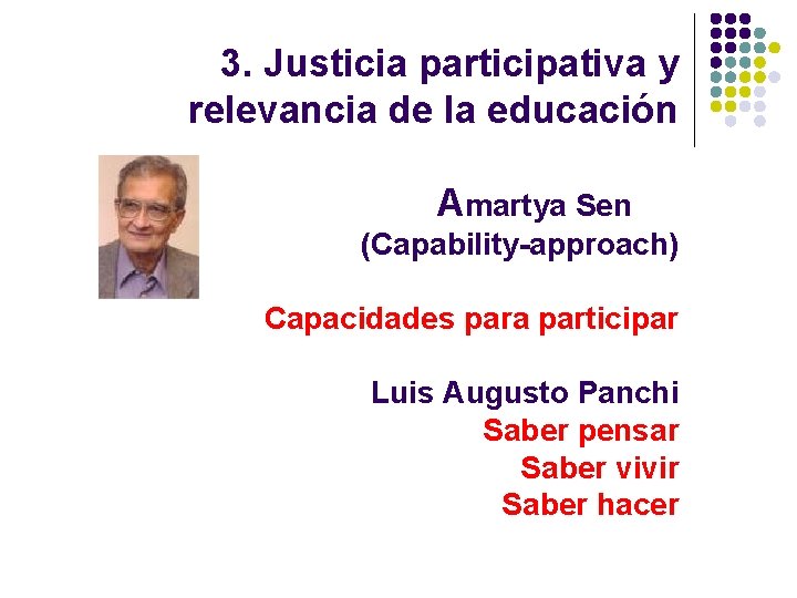 3. Justicia participativa y relevancia de la educación Amartya Sen (Capability-approach) Capacidades para participar 3. Justicia participativa y relevancia de la educación Amartya Sen (Capability-approach) Capacidades para participar