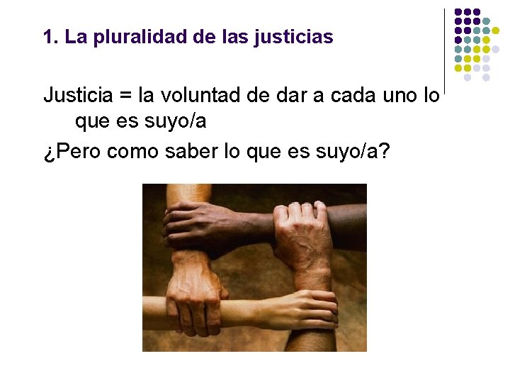 1. La pluralidad de las justicias Justicia = la voluntad de dar a cada 1. La pluralidad de las justicias Justicia = la voluntad de dar a cada