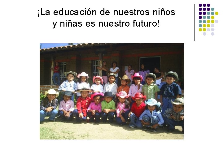 ¡La educación de nuestros niños y niñas es nuestro futuro! ¡La educación de nuestros niños y niñas es nuestro futuro!