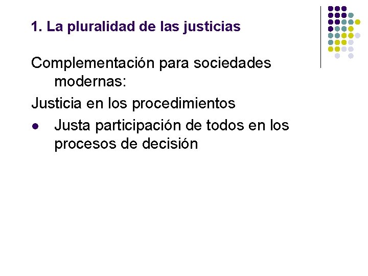 1. La pluralidad de las justicias Complementación para sociedades modernas: Justicia en los procedimientos 1. La pluralidad de las justicias Complementación para sociedades modernas: Justicia en los procedimientos