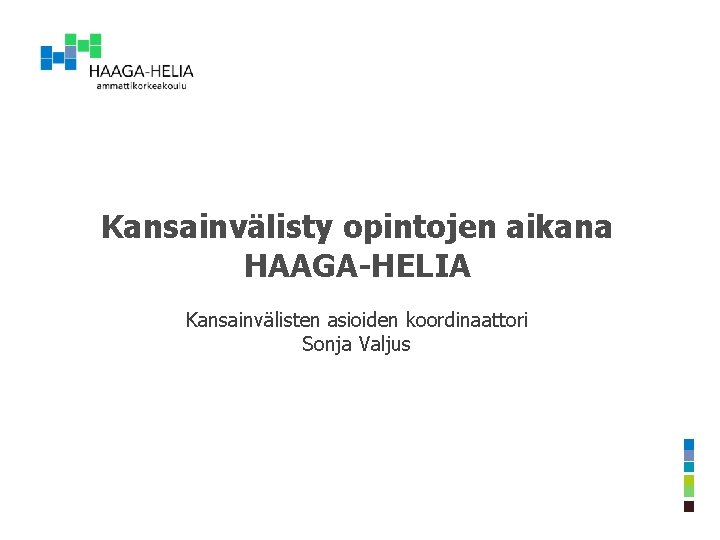 Kansainvälisty opintojen aikana HAAGA-HELIA Kansainvälisten asioiden koordinaattori Sonja Valjus Kansainvälisty opintojen aikana HAAGA-HELIA Kansainvälisten asioiden koordinaattori Sonja Valjus