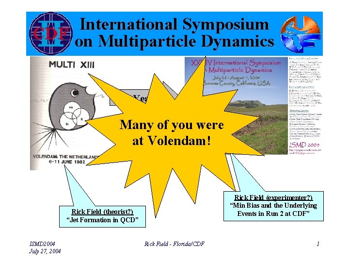 International Symposium on Multiparticle Dynamics 22 Years! Many of you were at Volendam! Rick
